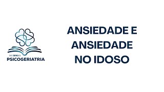 Ansiedade e Ansiedade no Idoso  Do Zero à Psicogeriatria [upl. by Soirtemed564]