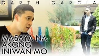 MASAYA NA AKONG INIWAN MO  Garth Garcia  Official Music Video [upl. by Naujad427]