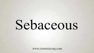 How To Say Sebaceous [upl. by Amoakuh380]