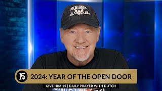 2024 Year of the Open Door  Give Him 15 Daily Prayer with Dutch  January 4 2024 [upl. by Anivlis]