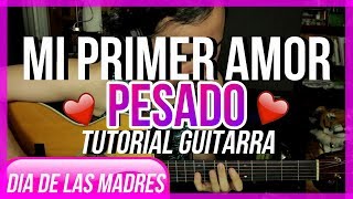 Mi Primer Amor  PESADO  Tutorial  Guitarra  Cancion para el Dia de las Madres [upl. by Sigismond380]