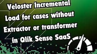 Veloster Incremental Load for cases without Extractor or transformer in Qlik Sense SaaS [upl. by Xonel]