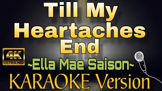 TILL MY HEARTACHES END by Ella Mae Saison HD KARAOKE Version [upl. by Akoyn]