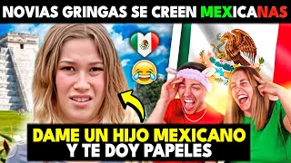 NOVIAS GRINGAS SE CREEN MEXICANAS  DAME UN HIJO MEXICANO Y TE DOY PAPELES [upl. by Kei]