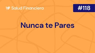 Salud Financiera 118 Nunca te Pares [upl. by Ailemap]