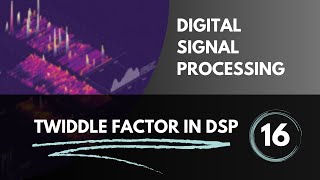 Twiddle Factor in DSP  Lecture 16  Digital Signal Processing [upl. by Greeley25]