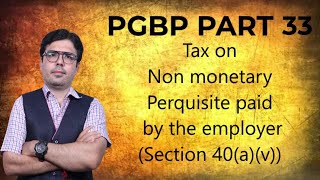 PGBP PART 33 TAX ON NON MONETARY PERQUISITE PAID BY THE EMPLOYERSECTION 40av [upl. by Pugh]