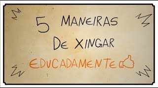 5 MANEIRAS DE XINGAR EDUCADAMENTE [upl. by Anin]