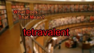 What does tetravalent mean [upl. by Felipa]