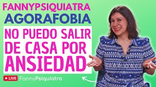 FANNY PSIQUIATRA  AGORAFOBIA  NO PUEDO SALIR DE CASA POR ANSIEDAD [upl. by Ahserak]