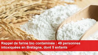 Rappel de farine bio contaminée  49 personnes intoxiquées en Bretagne dont 5 enfants [upl. by Eidassac]