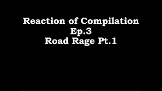 Reaction of Compilation Ep3 Road Rage Pt1 [upl. by Lj]