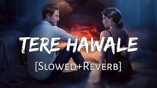 Tere Hawale SlowedReverb  Arijit Singh Shilpa Rao  Lal Singh Chaddha  Lofi Music Channel [upl. by Ylliw404]