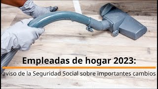 Empleadas de hogar 2023 aviso de la Seguridad Social sobre importantes cambios [upl. by Nortyad434]