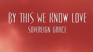 By This We Know Love  Sovereign Grace [upl. by Klarrisa]