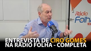 ENTREVISTA CIRO GOMES NA RADIO FOLHA FM  COMPLETA [upl. by Moishe276]