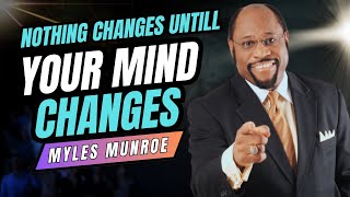 Nothing Changes Until Your Mind Changes  Dr Myles Munroe Motivation  Inspirational Video [upl. by Onateyac]