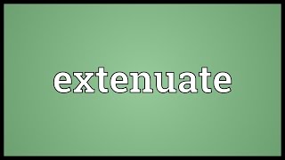 Extenuate Meaning [upl. by Doralynn289]