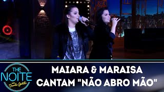 Maiara amp Maraisa cantam quotNão abro mãoquot  The Noite 140319 [upl. by Block543]