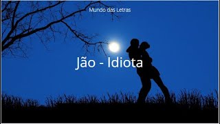 Jão  Idiota Letra ‹ ♫ Mundo Das Letras ♫ › [upl. by Arbrab]