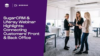 SugarCRM amp Liferay Webinar Highlights Connecting Customers Front amp Back Office  SugarCRM Webinars [upl. by Adnima]