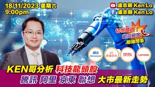 盧志明 Ken Lo  直播室  KEN哥分析科技龍頭股 騰訊 阿里 京東 聯想 大市最新走勢  20231118 [upl. by Ailalue]