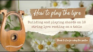 How to Play the Lyre  Building Chords on 16 String Lyre Played Resting on a Table [upl. by Nolyaw735]