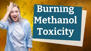 Is burning methanol toxic [upl. by Simone]