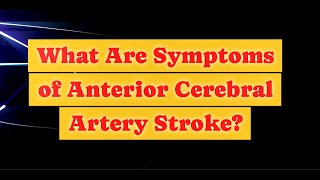 What Are Symptoms of Anterior Cerebral Artery Stroke [upl. by Paymar]