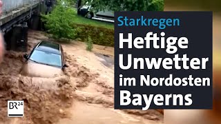 Starkregen Heftige Unwetter im Nordosten Bayerns  BR24 [upl. by Ramsdell251]