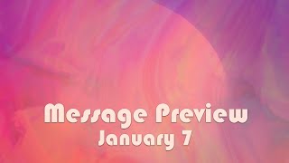 January 7 Message Preview [upl. by Gardener156]