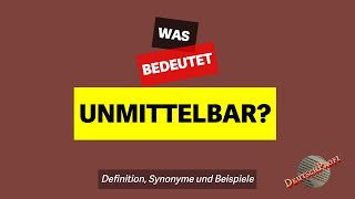 Was bedeutet quotunmittelbarquot  Definition Synonyme amp Beispiele  Deutsch lernen B2 C1 C2 [upl. by Campy]