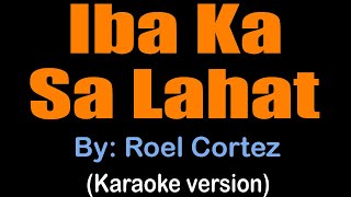 IBA KA SA LAHAT  Roel Cortez karaoke version [upl. by Janine]