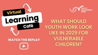 YEF Virtual Learning Café What should youth work look like in 2029 for vulnerable children [upl. by Lorinda]