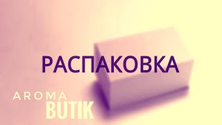 Распаковка Заказа  AROMA BUTIK [upl. by Niatirb820]