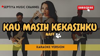 KAU MASIH KEKASIHKU  NAFF  KARAOKE [upl. by Lamahj]