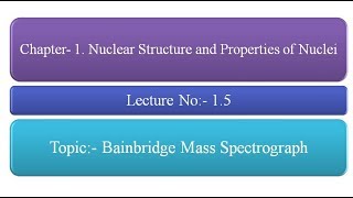 Bainbridge Mass Spectrograph  Determination of Isotopic masses Lecture No  15 [upl. by Annait]