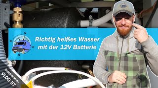 Vlog 57  Heißes Wasser mit unserer 12V Batterie 🔋🔋🔋 Stromanschluss des Wassersystem im Campervan 💧🔥 [upl. by Pegeen]