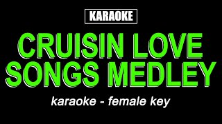 Karaoke  Cruisin Love Songs Medley Female Key [upl. by Rodolfo]