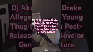 Dj Akademiks Drake Allegedly Gifts Young Thug 1 Million PostRelease Fake Move or Genuine Gesture [upl. by Almira320]