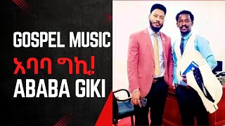 GOSPEL MUSIC አባባ ግኪ ABABA GIKI [upl. by Phippen219]