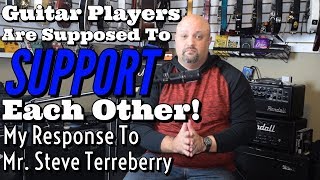 Guitar Players Are Supposed To Support Each Other  Response To Steve Terreberry [upl. by Darcia]