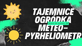 Tajemnice Ogródka Meteorologicznego  Pyrheliometr i inne  Nauka od kuchni 5 [upl. by Grazia]