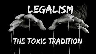 Legalism The Toxic Tradition [upl. by Neirol]