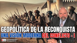 GEOPOLÍTICA DE LA RECONQUISTA UNA VISIÓN MODERNA DEL CONFLICTO  I [upl. by Moselle]