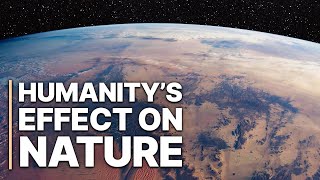 Humanity’s Effect On Nature  Documentary [upl. by Tench923]