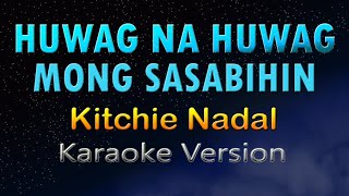 HUWAG NA HUWAG MONG SASABIHIN  Kitchie Nadal HD KARAOKE [upl. by Arratoon]