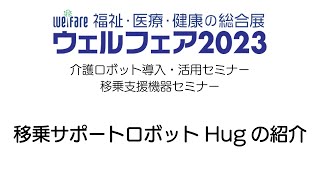 移乗支援機器の紹介 「移乗サポートロボット Hug」ウェルフェア2023 移乗支援機器セミナー [upl. by Ravaj203]