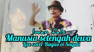 manusia setengah dewa iwan fals  live cover Bagus oi Sugali [upl. by Leima]