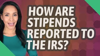 How are stipends reported to the IRS [upl. by Kwan]